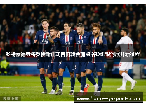 多特蒙德老将罗伊斯正式自由转会加盟洛杉矶银河展开新征程