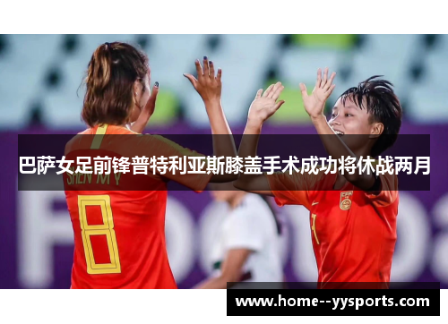 巴萨女足前锋普特利亚斯膝盖手术成功将休战两月