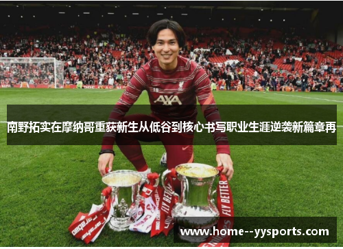 南野拓实在摩纳哥重获新生从低谷到核心书写职业生涯逆袭新篇章再 南野拓实在摩纳哥重获新生从低谷到核心书写职业生涯逆袭新篇章再