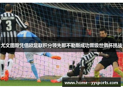 尤文图斯凭借欧足联积分领先那不勒斯成功晋级世俱杯挑战 尤文图斯凭借欧足联积分领先那不勒斯成功晋级世俱杯挑战