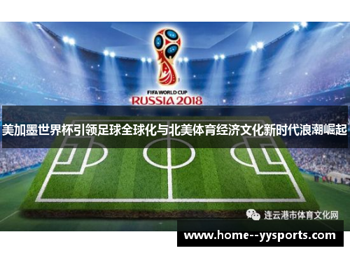 美加墨世界杯引领足球全球化与北美体育经济文化新时代浪潮崛起